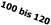100 bis 120