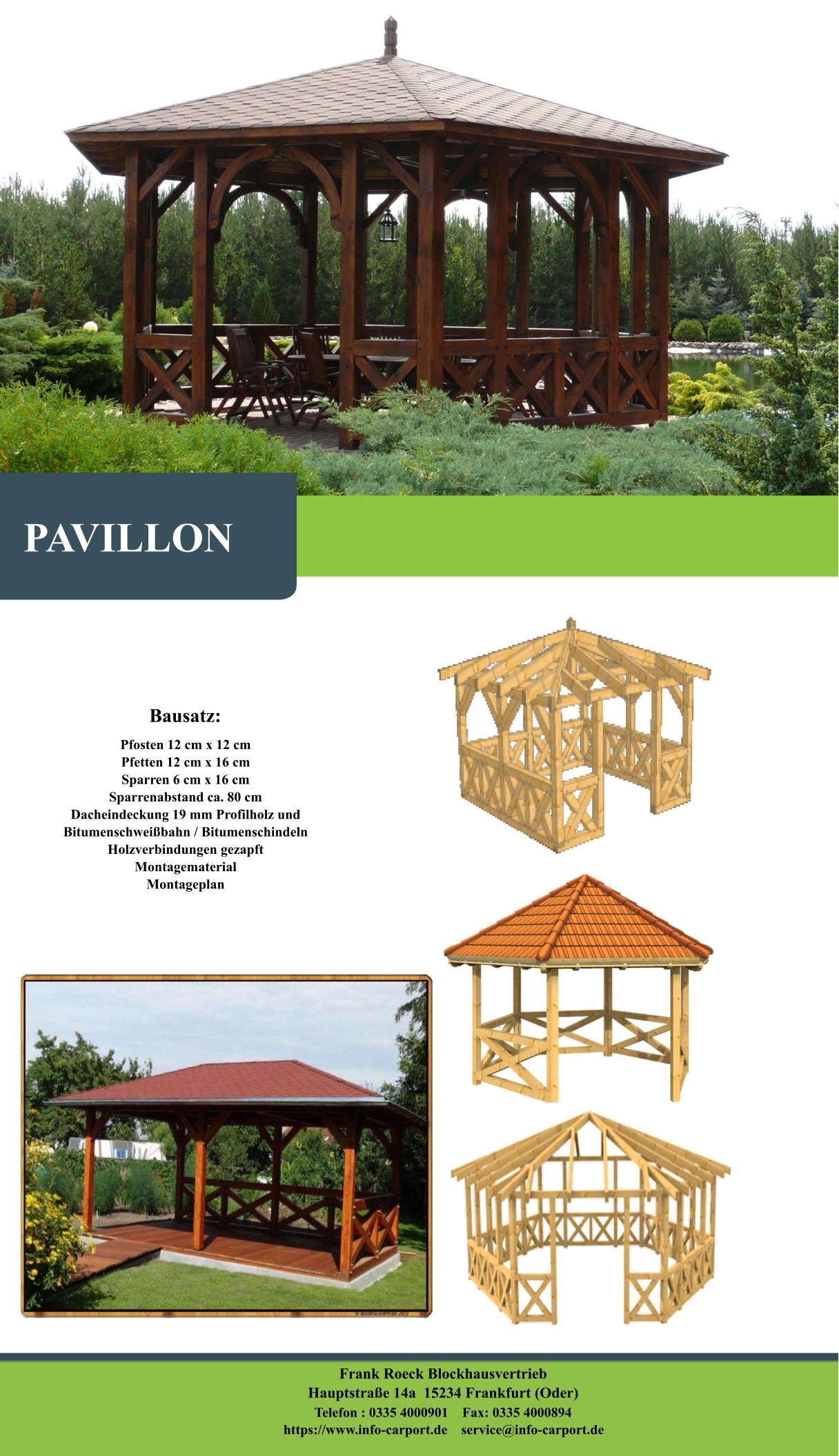 Bausatz: Pfosten 12 cm x 12 cm Pfetten 12 cm x 16 cm Sparren 6 cm x 16 cm Sparrenabstand ca. 80 cm Dacheindeckung 19 mm Profilholz und Bitumenschweißbahn / Bitumenschindeln Holzverbindungen gezapft Montagematerial Montageplan   PAVILLON Frank Roeck Blockhausvertrieb    Hauptstraße 14a  15234 Frankfurt (Oder) Telefon : 0335 4000901    Fax: 0335 4000894            https://www.info-carport.de    service@info-carport.de